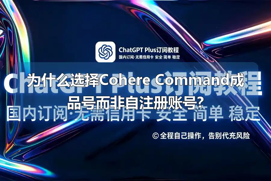 为什么选择Cohere Command成品号而非自注册账号?